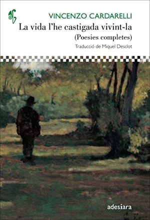 Desclot, Miquel / Vincenzo Cardarelli. La vida l'he castigada vivint-la : (Poesies completes). Adesiara Editorial, 2020.