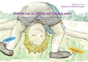 Guex, Nathalie R.. Kindliche Lust ist vielfältig und irgendwie anders - Ein Bilderbuch für Eltern und Fachpersonen zum sorgfältigen und natürlichen Umgang mit Autorerotik von Vorschulkindern. Paramon, 2021.