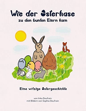 Doufrain, Inka / Sophia Doufrain. Wie der Osterhase zu den bunten Eiern kam - Eine witzige Ostergeschichte. Books on Demand, 2022.