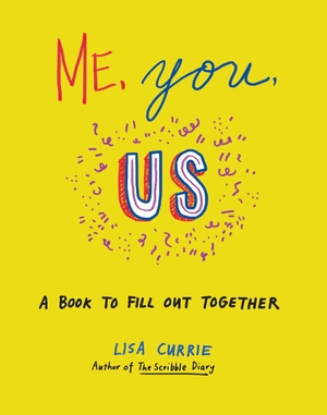 Currie, Lisa. Me, You, Us - A Book to Fill Out Together. Penguin, 2015.