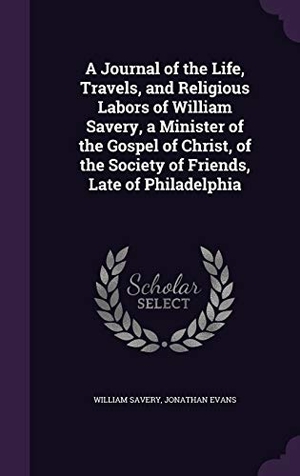 Savery, William / Jonathan Evans. A   Journal of the Life, Travels, and Religious Labors of William Savery, a Minister of the Gospel of Christ, of the Society of Friends, Late of Phila. Touchladybirdlucky Studios, 2016.
