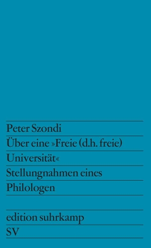 Szondi, Peter. Über eine »Freie (d.h. freie) Universität« - Stellungnahmen eines Philologen. Suhrkamp Verlag, 1973.