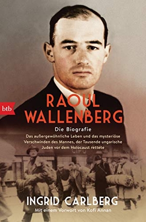 Carlberg, Ingrid. Raoul Wallenberg - Die Biografie - Das außergewöhnliche Leben und das mysteriöse Verschwinden des Mannes, der Tausende ungarischer Juden vor dem Holocaust rettete. Btb, 2019.
