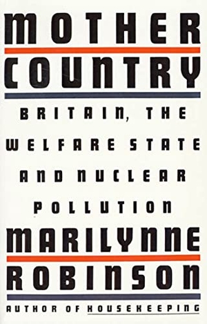 Robinson, Marilynne. Mother Country: Britain, the Welfare State and Nuclear Pollution. St. Martins Press-3PL, 1999.