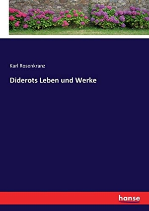 Rosenkranz, Karl. Diderots Leben und Werke. hansebooks, 2016.