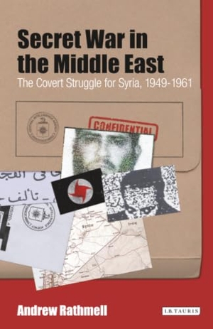 Rathmell, Andrew. Secret War in the Middle East The Covert Struggle for Syria, 1949-1961. Bloomsbury Publishing PLC, 2013.