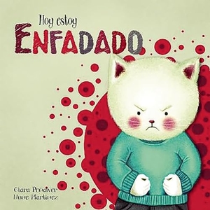 Penalver, Clara / Nune Martinez. Hoy Estoy... Enfadado / Today I'm Angry. Prh Grupo Editorial, 2016.
