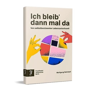 Reinhart, Wolfgang. Ich bleib' dann mal da - Von selbstbestimmter Lebensarbeitszeit. Frankfurter Allgem.Buch, 2023.