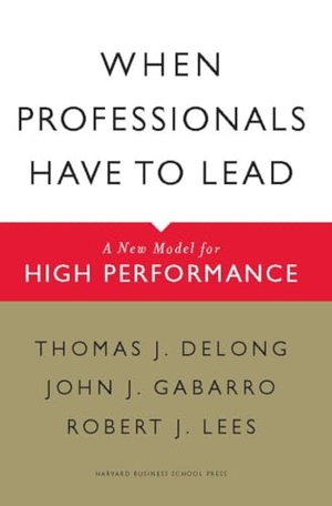 DeLong, Thomas J / Gabarro, John J et al. When Professionals Have to Lead - A New Model for High Performance. Harvard Business Review Press, 2007.