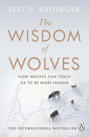 Radinger, Elli H.. The Wisdom of Wolves - How Wolves Can Teach Us To Be More Human. Penguin Books Ltd (UK), 2019.