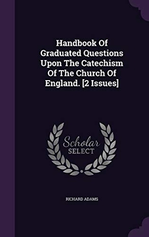 Adams, Richard. Handbook of Graduated Questions Upon the Catechism of the Church of England. [2 Issues]. Touchladybirdlucky Studios, 2015.