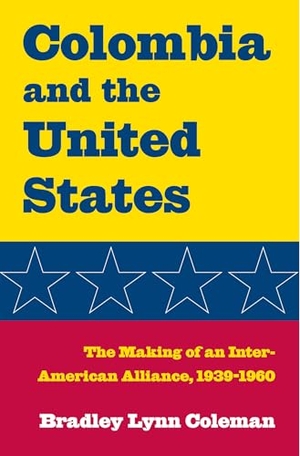 Coleman. Colombia and the United States - The Making of an Inter-American Alliance, 1939-1960. Kent State University Press, 2008.