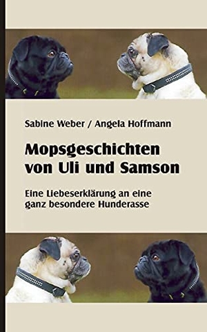 Weber, Sabine / Angela Hoffmann. Mopsgeschichten von Uli und Samson - Eine Liebeserklärung an eine besondere Hunderasse. Books on Demand, 2021.