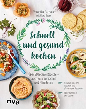Pachala, Veronika. Schnell und gesund kochen - Über 50 leckere Rezepte - auch zum Vorkochen und Mitnehmen. riva Verlag, 2017.