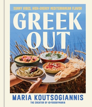 Koutsogiannis, Maria. Greek Out - Sunny Vibes, High-Energy Mediterranean Flavor. Hachette Book Group USA, 2026.