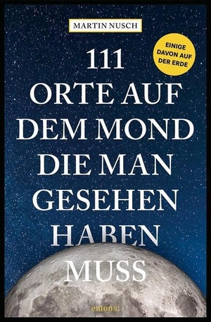 Nusch, Martin. 111 Orte auf dem Mond, die man gesehen haben muss. Emons Verlag, 2025.