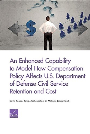 Knapp, David / Asch, Beth J et al. An Enhanced Capability to Model How Compensation Policy Affects U.S. Department of Defense Civil Service Retention and Cost. RAND Corporation, 2016.
