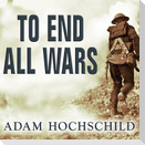 To End All Wars: A Story of Loyalty and Rebellion, 1914-1918
