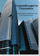 Kryptowährungen im Finanzsektor - Auswirkungen auf Banken und Finanzdienstleister