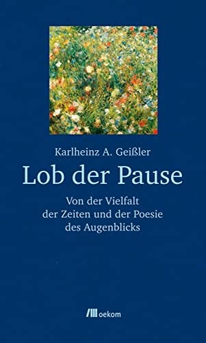 Geißler, Karlheinz A.. Lob der Pause - Von der Vielfalt der Zeiten und der Poesie des Augenblicks. Oekom Verlag GmbH, 2012.