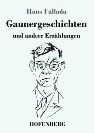 Fallada, Hans. Gaunergeschichten - und andere Erzählungen. Hofenberg, 2019.