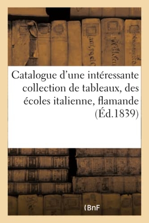 George. Catalogue d'Une Intéressante Collection de Tableaux, Des Écoles Italienne, Flamande. Hachette Livre - BNF, 2017.