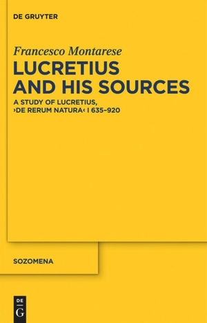 Montarese, Francesco. Lucretius and His Sources - A Study of Lucretius, "De rerum natura" I 635-920. De Gruyter, 2012.