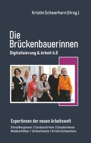 Bergmann, Silvia / Grimm, Cordula et al. Die Brückenbauerinnen - Digitalisierung & Arbeit 4.0. Books on Demand, 2019.
