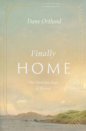 Ortlund, Dane. Finally Home - The Christian Hope of Heaven. Crossway Books, 2026.