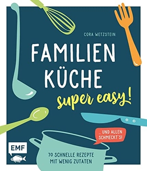 Wetzstein, Cora. Familienküche - super easy! - 70 schnelle Rezepte mit wenig Zutaten und allen schmeckt's!. Edition Michael Fischer, 2021.