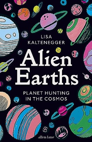 Kaltenegger, Lisa. Alien Earths - Planet Hunting in the Cosmos. Vermilion, 2024.