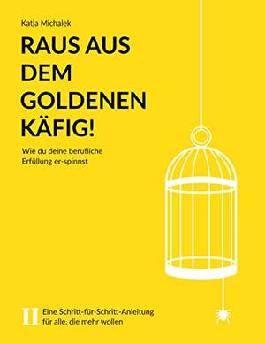 Michalek, Katja. Raus aus dem Goldenen Käfig! Wie du deine berufliche Erfüllung er-spinnst - Eine Schritt-für-Schritt-Anleitung für alle, die mehr wollen. Punktlandung Verlag, 2022.