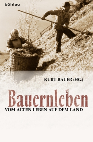 Bauer, Kurt (Hrsg.). Bauernleben - Vom alten Leben auf dem Land. Boehlau Verlag, 2014.