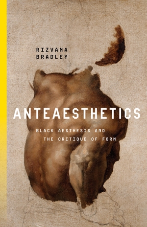 Bradley, Rizvana. Anteaesthetics - Black Aesthesis and the Critique of Form. Stanford University Press, 2023.