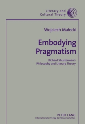 Malecki, Wojciech. Embodying Pragmatism - Richard Shusterman¿s Philosophy and Literary Theory. Peter Lang, 2010.