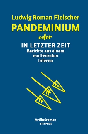 Fleischer, Ludwig Roman. Pandeminium oder In letzter Zeit - Berichte aus einem multiviralen Inferno. Artikelroman. Sisyphus Verlag, 2025.