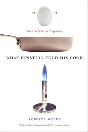 Wolke, Robert L.. What Einstein Told His Cook - Kitchen Science Explained. WW Norton & Co, 2008.