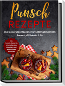 Punsch Rezepte: Die leckersten Rezepte für selbstgemachten Punsch, Glühwein & Co. - inkl. Punsch-Desserts, internationalen Klassikern und alkoholfreien Punschen