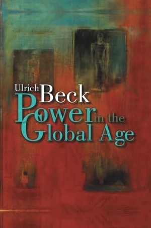 Beck, Ulrich. Power in the Global Age - A New Global Political Economy. Wiley, 2006.