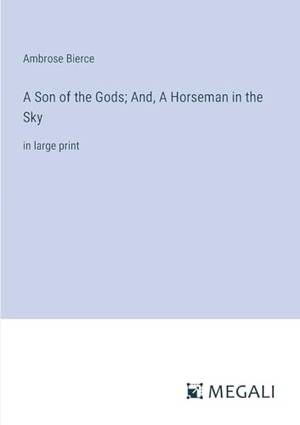 Bierce, Ambrose. A Son of the Gods; And, A Horseman in the Sky - in large print. Megali Verlag, 2023.