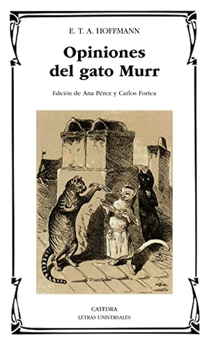 Fortea, Carlos / Hoffmann, Ernst T. A. et al. Opiniones del gato Murr. Ediciones Cátedra, 1997.