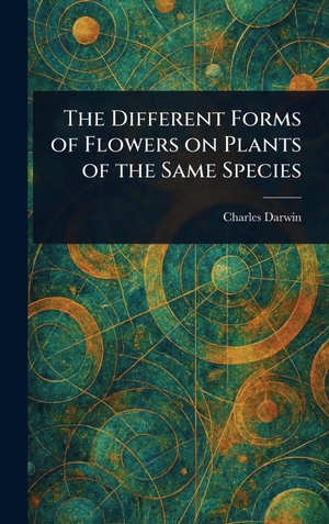 Darwin, Charles. The Different Forms of Flowers on Plants of the Same Species. Legare Street Press, 2025.