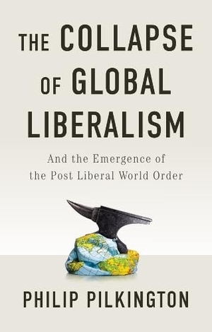 Pilkington, Philip. The Collapse of Global Liberalism - And the Emergence of the Post Liberal World Order. John Wiley and Sons Ltd, 2025.