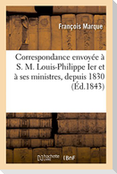 Correspondance Envoyée À S. M. Louis-Philippe Ier Et À Ses Ministres, Depuis 1830