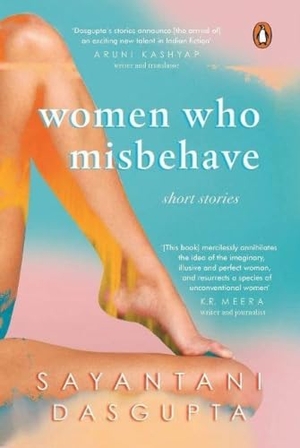 Dasgupta, Sayantani. Women Who Misbehave. Penguin Random House India Pvt. Ltd, 2021.