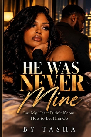 Tasha. He Was Never Mine - But My Heart Didn't Know How to Let Him Go. Independently published, 2026.