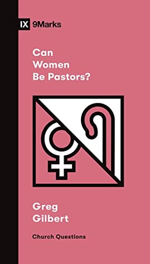 Gilbert, Greg. Can Women Be Pastors?. Crossway, 2022.