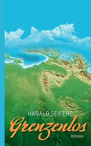 Seifert, Harald. Grenzenlos - Roman. Books on Demand, 2018.