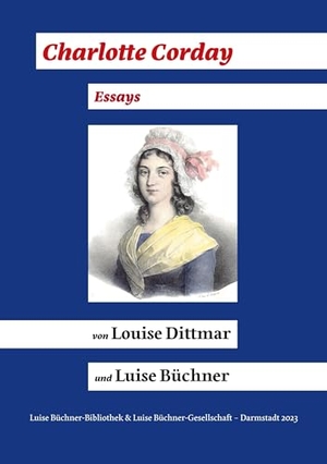 Dittmar, Louise / Luise Büchner. Charlotte Corday (1768 - 1793) - Essays. BoD - Books on Demand, 2023.