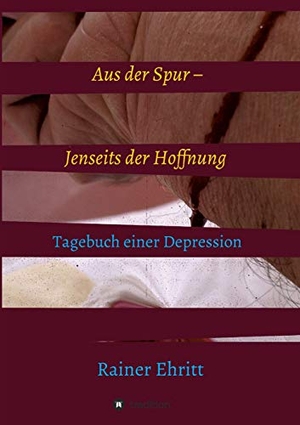 Ehritt, Rainer. Aus der Spur ¿ jenseits der Hoffnung - Tagebuch einer Depression. tredition, 2018.